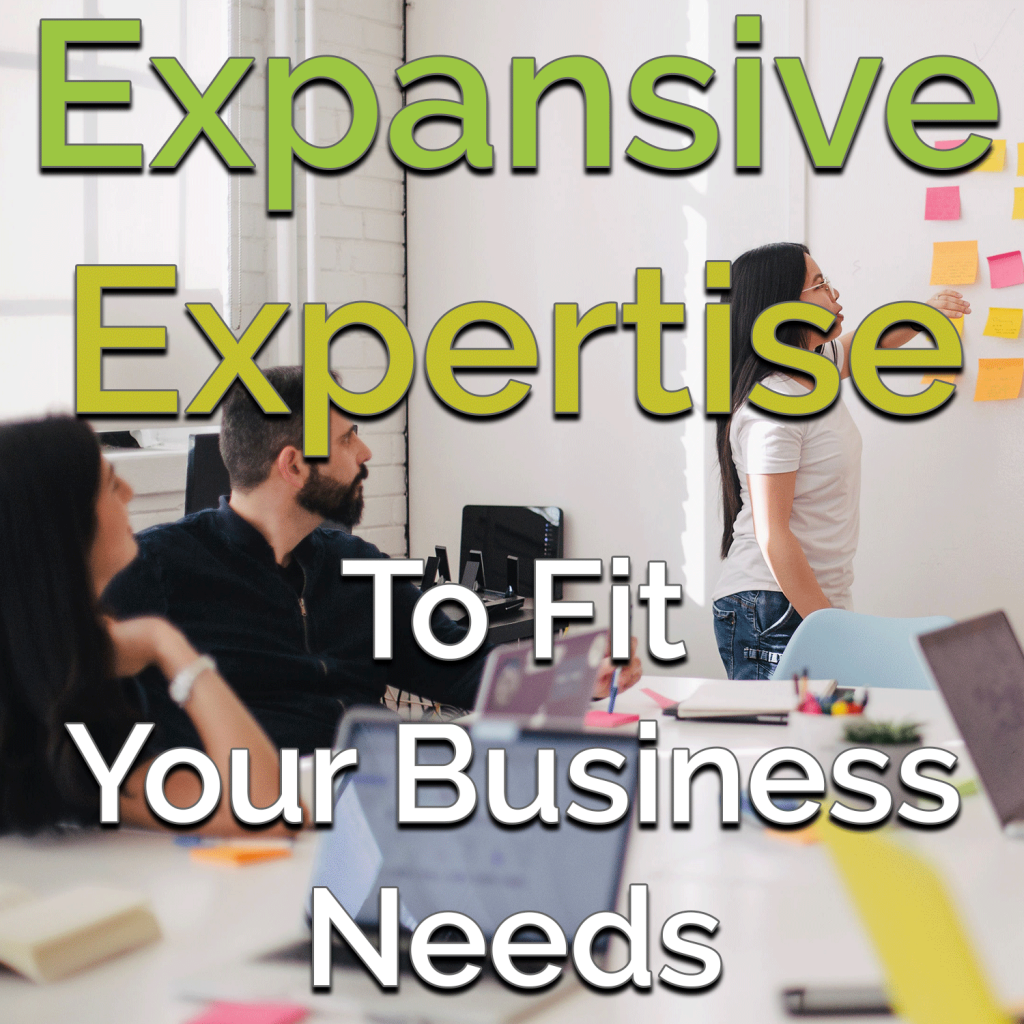 Expansive Expertise to fit your business needs