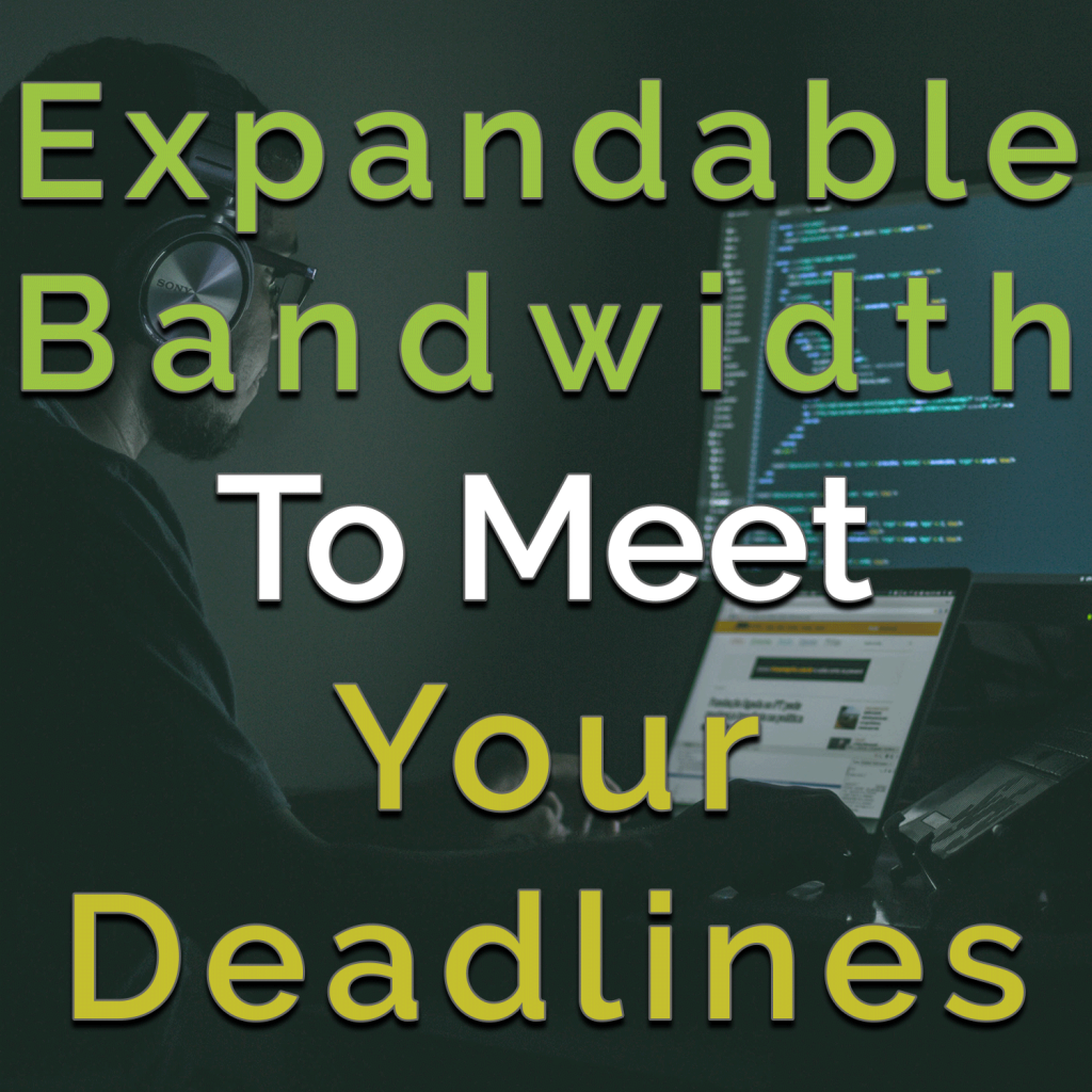 Expandable Bandwidth to meet your deadlines